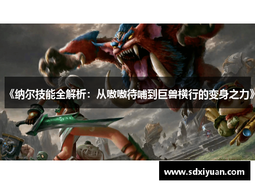 《纳尔技能全解析：从嗷嗷待哺到巨兽横行的变身之力》